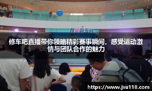 修车吧直播带你领略精彩赛事瞬间，感受运动激情与团队合作的魅力