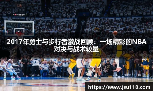 2017年勇士与步行者激战回顾：一场精彩的NBA对决与战术较量