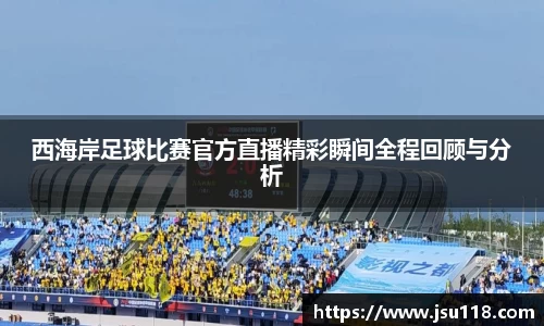 西海岸足球比赛官方直播精彩瞬间全程回顾与分析