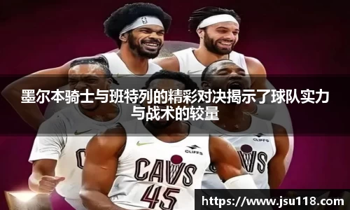 墨尔本骑士与班特列的精彩对决揭示了球队实力与战术的较量